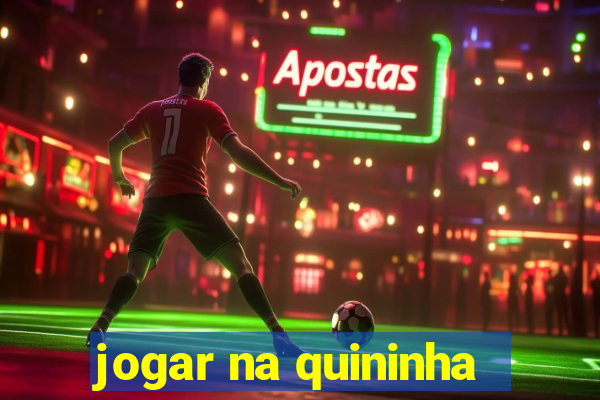 jogar na quininha